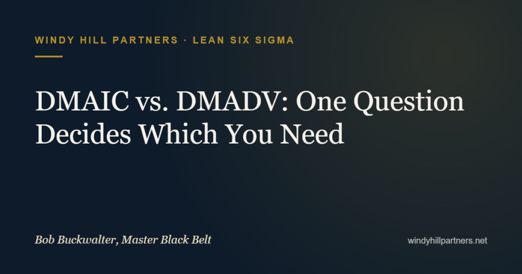 DMAIC vs. DMADV: One Question Decides Which You Need